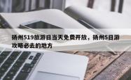 扬州519旅游日当天免费开放，扬州5日游攻略必去的地方
