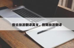 假日旅游翻译英文，假期旅游翻译