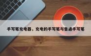 手写笔充电器，充电的手写笔与普通手写笔