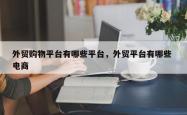 外贸购物平台有哪些平台，外贸平台有哪些 电商