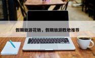 假期旅游花销，假期旅游胜地推荐