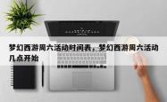 梦幻西游周六活动时间表，梦幻西游周六活动几点开始