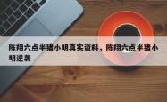 陈翔六点半猪小明真实资料，陈翔六点半猪小明逆袭