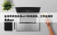 盐城市民在政务APP购物视频，江苏盐城政务通app