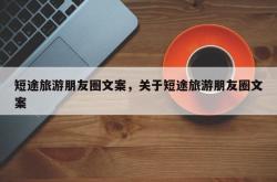 短途旅游朋友圈文案，关于短途旅游朋友圈文案