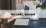 畅玩兑换券6，畅游优惠券