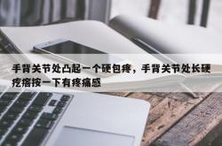 手背关节处凸起一个硬包疼，手背关节处长硬疙瘩按一下有疼痛感