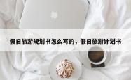 假日旅游规划书怎么写的，假日旅游计划书
