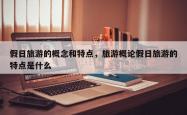 假日旅游的概念和特点，旅游概论假日旅游的特点是什么