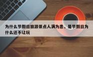 为什么节假日旅游景点人满为患，是节假日为什么还不让玩
