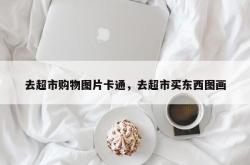 去超市购物图片卡通，去超市买东西图画