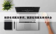 旅游名词英文单词，旅游名词英文单词大全