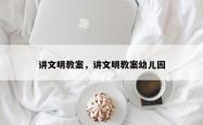 讲文明教案，讲文明教案幼儿园