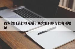 西安假日旅行社电话，西安假日旅行社电话地址