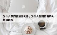 为什么节假日旅游火爆，为什么假期旅游的人越来越多