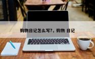 购物日记怎么写?，购物 日记