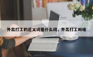 外出打工的近义词是什么词，外出打工叫啥