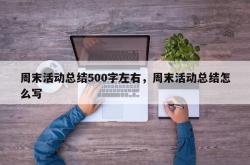 周末活动总结500字左右，周末活动总结怎么写
