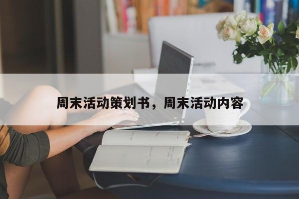 周末活动策划书,周末活动内容