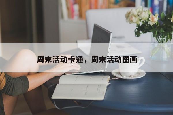 周末活动卡通,周末活动图画