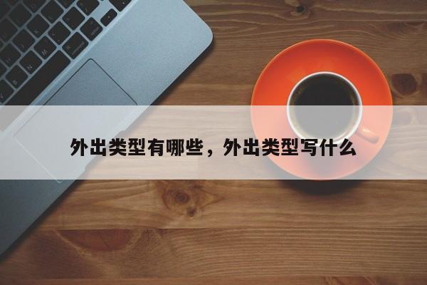外出类型有哪些,外出类型写什么