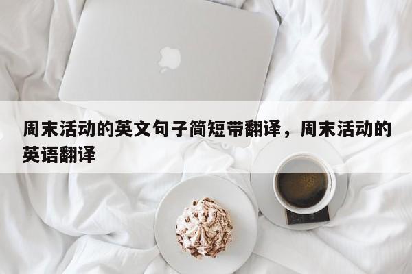 周末活动的英文句子简短带翻译,周末活动的英语翻译
