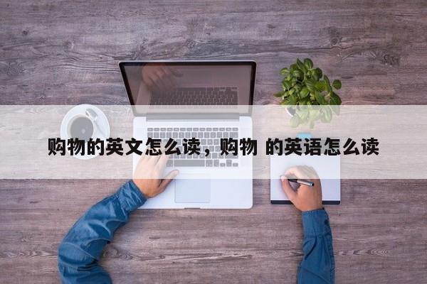 购物的英文怎么读,购物 的英语怎么读
