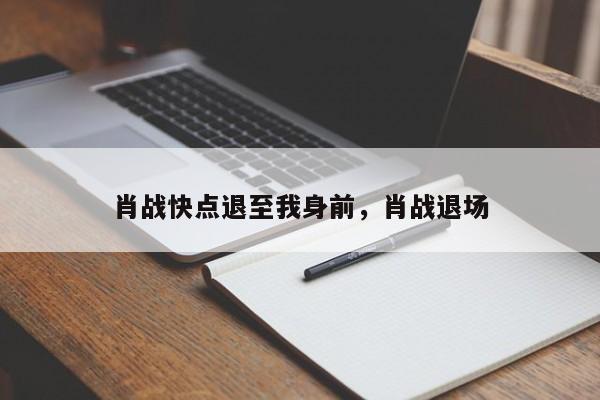 肖战快点退至我身前,肖战退场