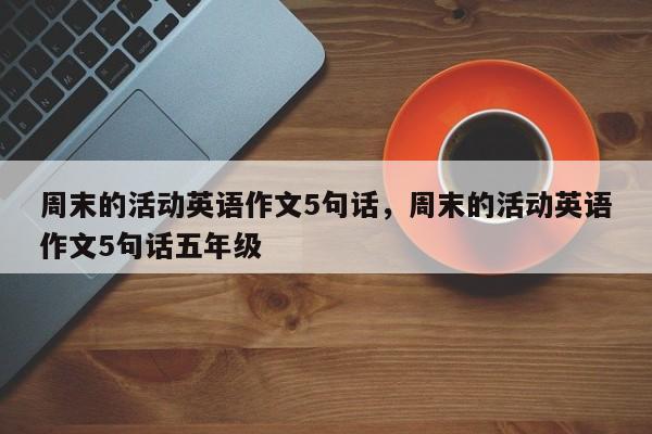 周末的活动英语作文5句话,周末的活动英语作文5句话五年级